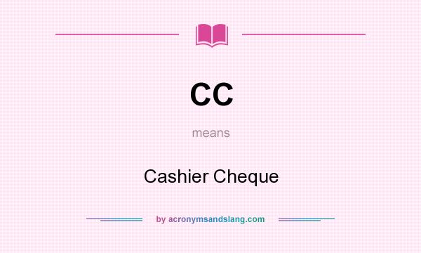 What does CC mean? It stands for Cashier Cheque