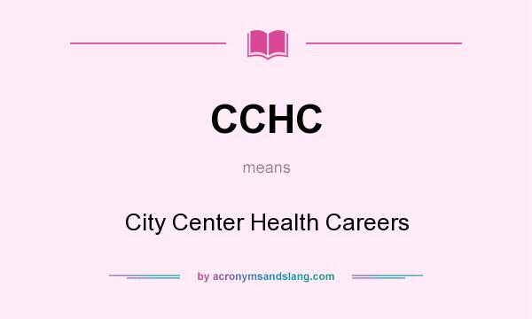 What does CCHC mean? It stands for City Center Health Careers