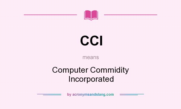What does CCI mean? It stands for Computer Commidity Incorporated