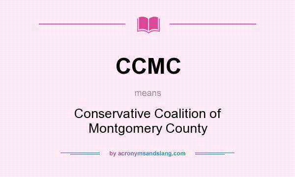 What does CCMC mean? It stands for Conservative Coalition of Montgomery County