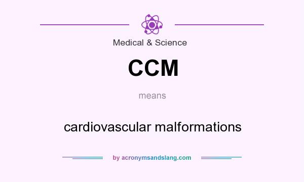 What does CCM mean? It stands for cardiovascular malformations