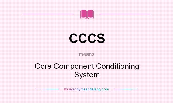 What does CCCS mean? It stands for Core Component Conditioning System