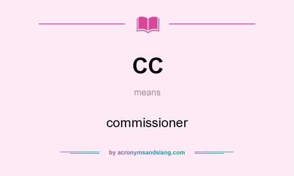 What does CC mean? It stands for commissioner