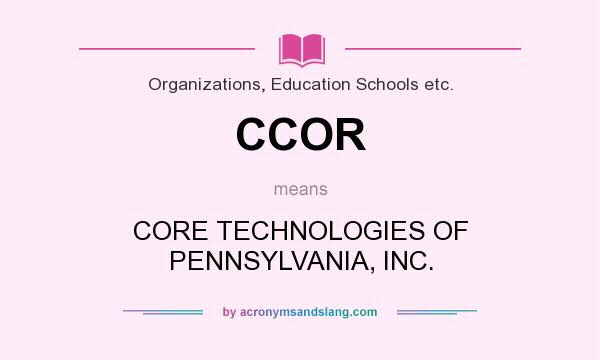 What does CCOR mean? It stands for CORE TECHNOLOGIES OF PENNSYLVANIA, INC.