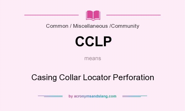What does CCLP mean? It stands for Casing Collar Locator Perforation