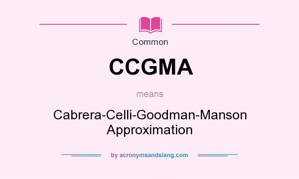 What does CCGMA mean? It stands for Cabrera-Celli-Goodman-Manson Approximation