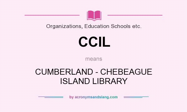 What does CCIL mean? It stands for CUMBERLAND - CHEBEAGUE ISLAND LIBRARY
