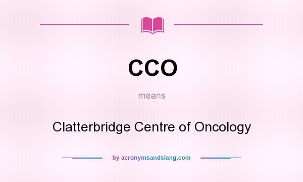 What does CCO mean? It stands for Clatterbridge Centre of Oncology