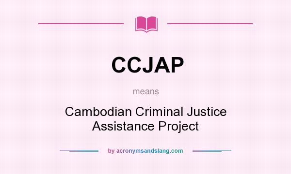 What does CCJAP mean? It stands for Cambodian Criminal Justice Assistance Project