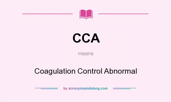 What does CCA mean? It stands for Coagulation Control Abnormal