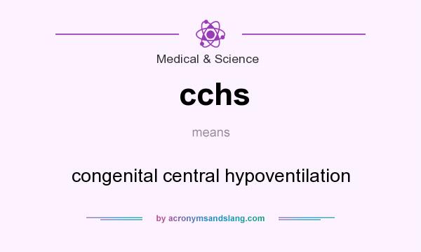 What does cchs mean? It stands for congenital central hypoventilation