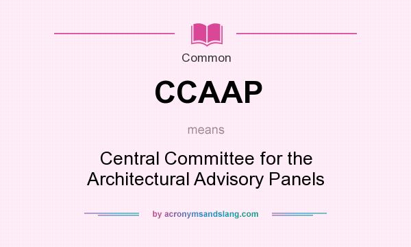 What does CCAAP mean? It stands for Central Committee for the Architectural Advisory Panels