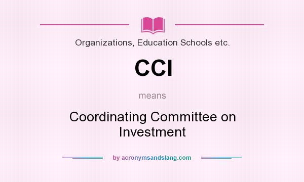 What does CCI mean? It stands for Coordinating Committee on Investment