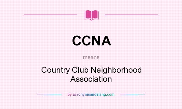 What does CCNA mean? It stands for Country Club Neighborhood Association