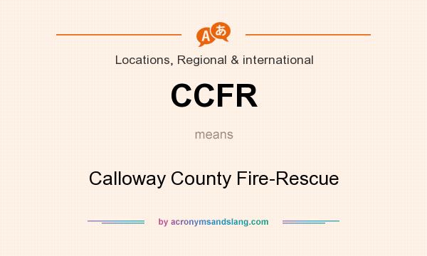 What does CCFR mean? It stands for Calloway County Fire-Rescue