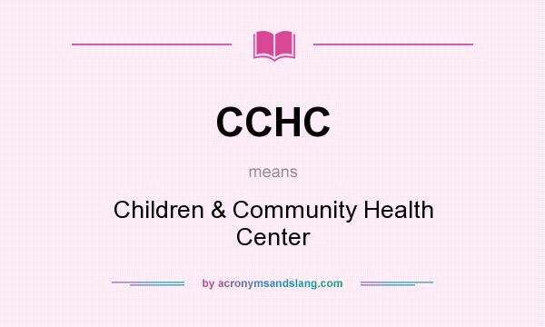 What does CCHC mean? It stands for Children & Community Health Center