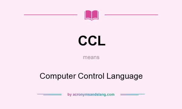 What does CCL mean? It stands for Computer Control Language
