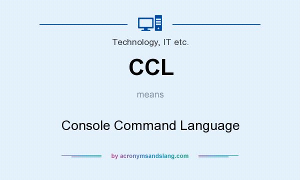 What does CCL mean? It stands for Console Command Language
