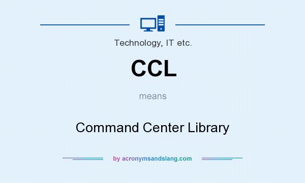 What does CCL mean? It stands for Command Center Library