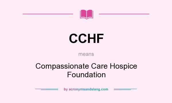 What does CCHF mean? It stands for Compassionate Care Hospice Foundation