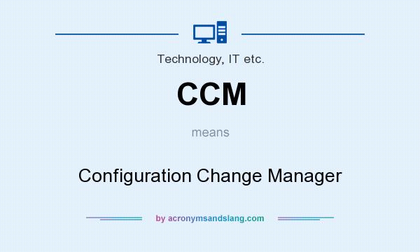 What does CCM mean? It stands for Configuration Change Manager