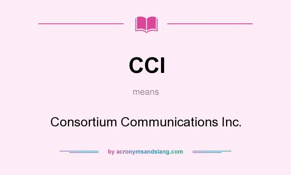 What does CCI mean? It stands for Consortium Communications Inc.