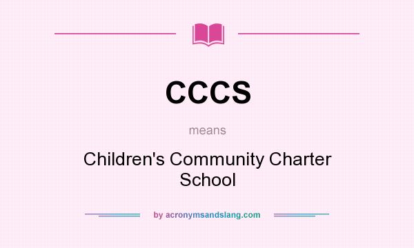 What does CCCS mean? It stands for Children`s Community Charter School