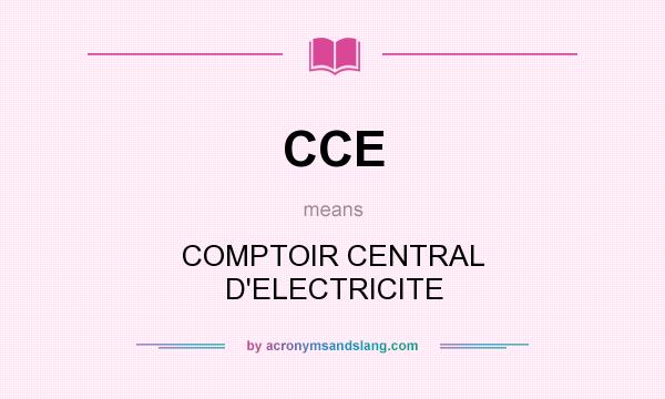 What does CCE mean? It stands for COMPTOIR CENTRAL D`ELECTRICITE