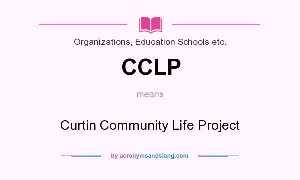What does CCLP mean? It stands for Curtin Community Life Project