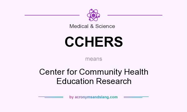 What does CCHERS mean? It stands for Center for Community Health Education Research