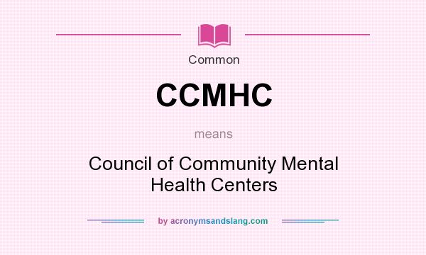 What does CCMHC mean? It stands for Council of Community Mental Health Centers