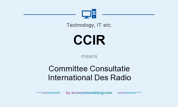 What does CCIR mean? It stands for Committee Consultatie International Des Radio