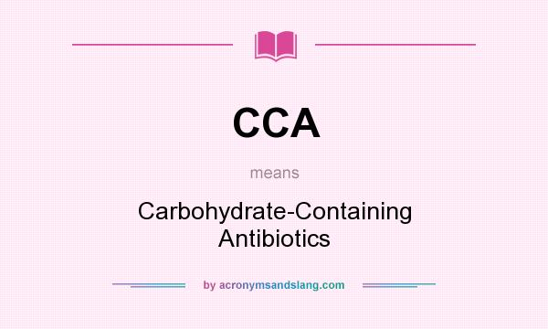 What does CCA mean? It stands for Carbohydrate-Containing Antibiotics