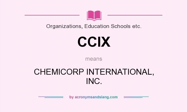 What does CCIX mean? It stands for CHEMICORP INTERNATIONAL, INC.