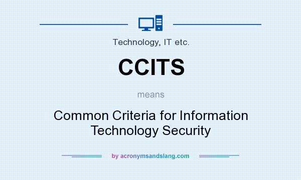 What does CCITS mean? It stands for Common Criteria for Information Technology Security
