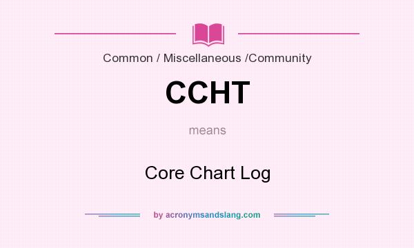 What does CCHT mean? It stands for Core Chart Log