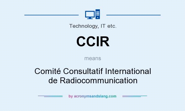 What does CCIR mean? It stands for Comité Consultatif International de Radiocommunication