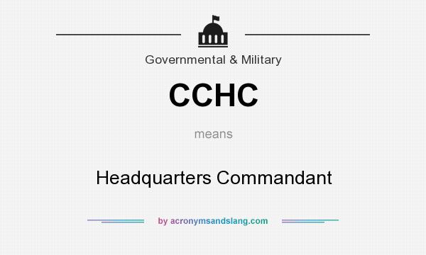 What does CCHC mean? It stands for Headquarters Commandant