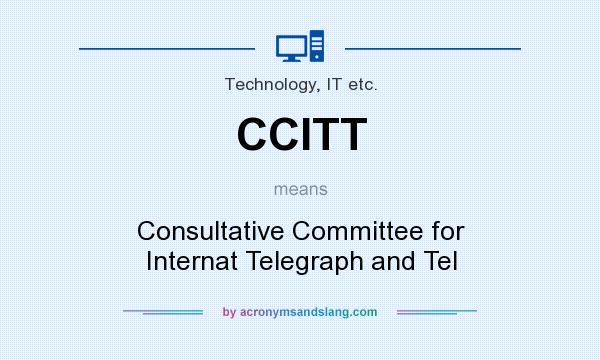 What does CCITT mean? It stands for Consultative Committee for Internat Telegraph and Tel