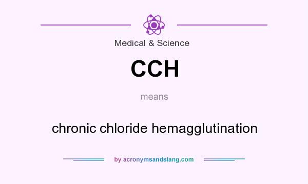 What does CCH mean? It stands for chronic chloride hemagglutination