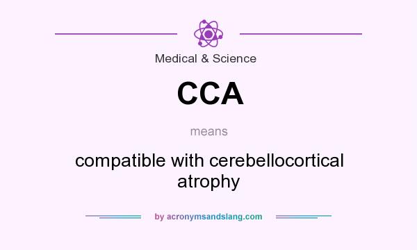 What does CCA mean? It stands for compatible with cerebellocortical atrophy