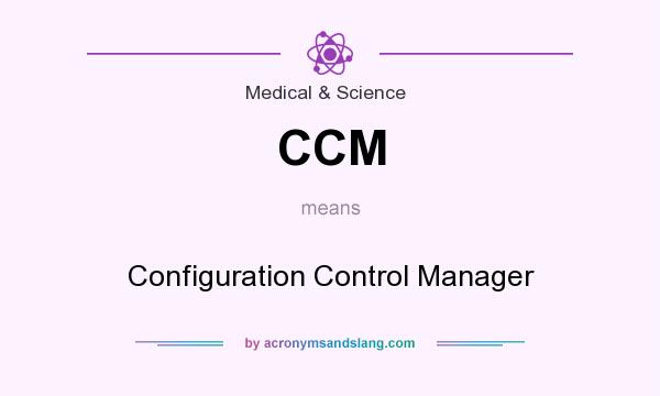What does CCM mean? It stands for Configuration Control Manager