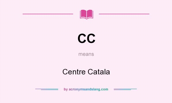 What does CC mean? It stands for Centre Catala