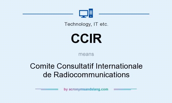 What does CCIR mean? It stands for Comite Consultatif Internationale de Radiocommunications