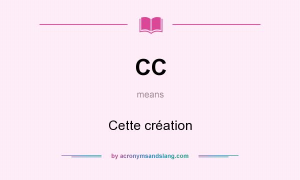 What does CC mean? It stands for Cette création