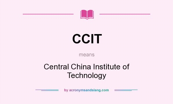 What does CCIT mean? It stands for Central China Institute of Technology