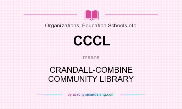 What does CCCL mean? It stands for CRANDALL-COMBINE COMMUNITY LIBRARY