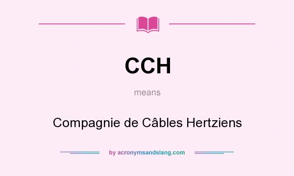 What does CCH mean? It stands for Compagnie de Câbles Hertziens
