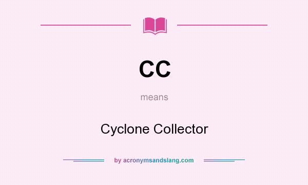 What does CC mean? It stands for Cyclone Collector