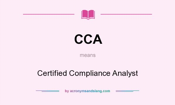 What does CCA mean? It stands for Certified Compliance Analyst